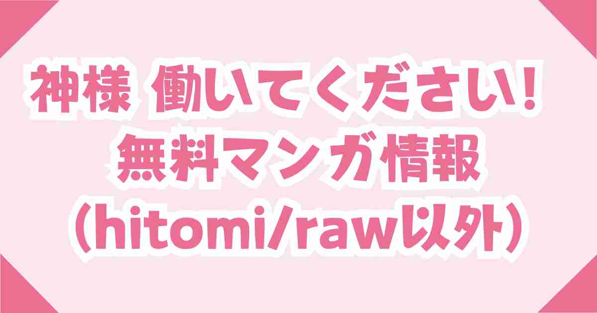 無料【神様 働いてください！】hitomiやraw以外のおすすめ電子書籍を紹介！